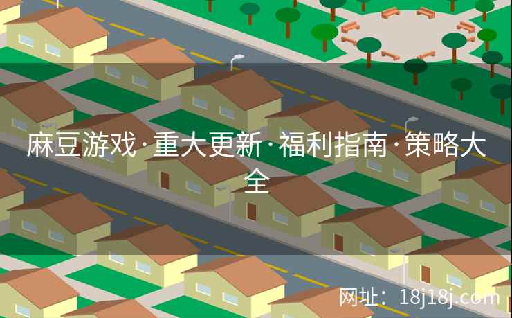 麻豆游戏·重大更新·福利指南·策略大全