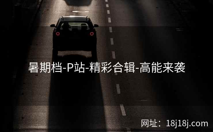 暑期档-P站-精彩合辑-高能来袭