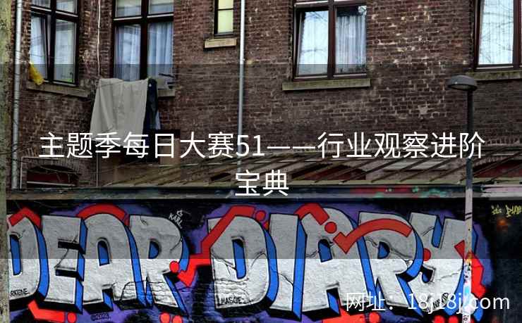 主题季每日大赛51——行业观察进阶宝典