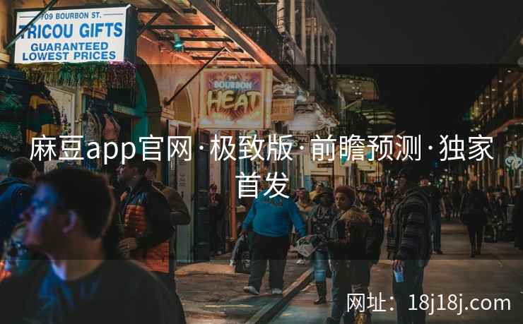 麻豆app官网·极致版·前瞻预测·独家首发