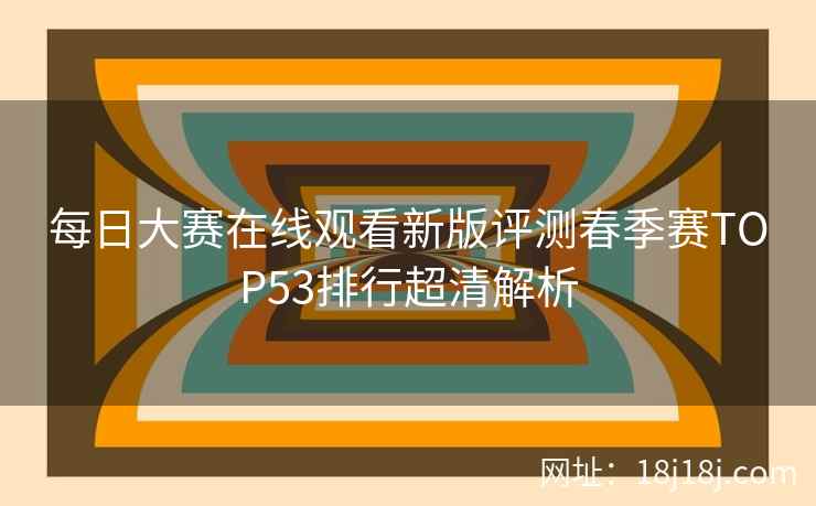 每日大赛在线观看新版评测春季赛TOP53排行超清解析