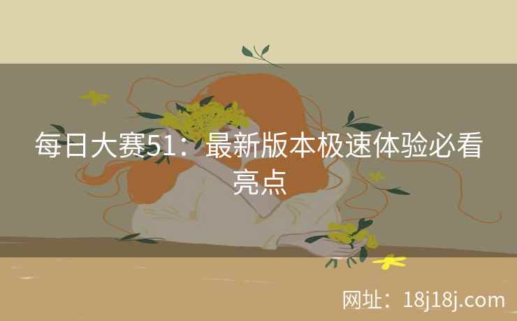 每日大赛51：最新版本极速体验必看亮点