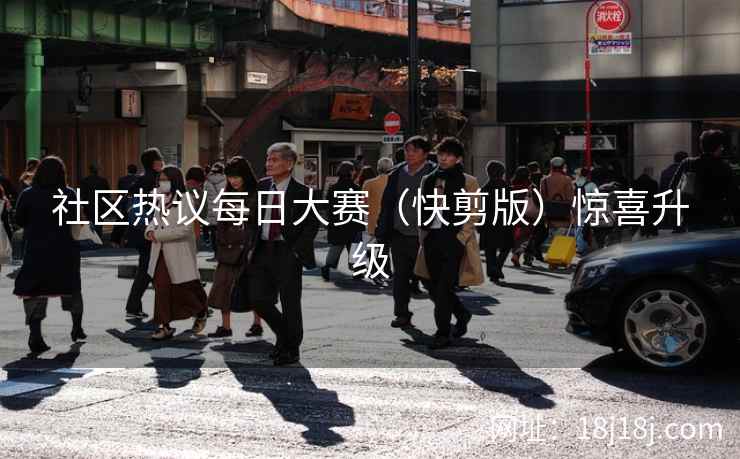 社区热议每日大赛（快剪版）惊喜升级