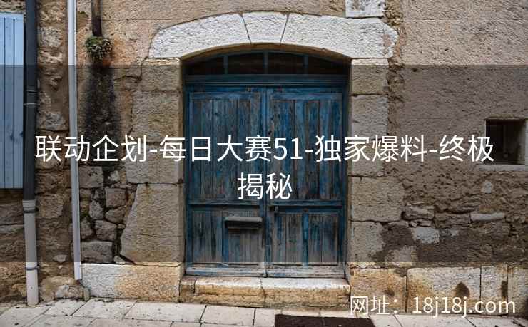 联动企划-每日大赛51-独家爆料-终极揭秘