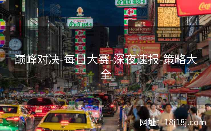 巅峰对决-每日大赛-深夜速报-策略大全