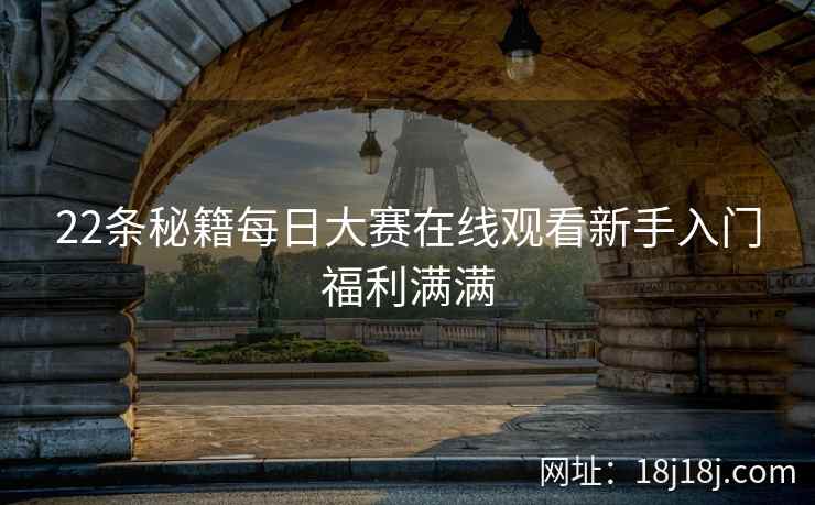 22条秘籍每日大赛在线观看新手入门福利满满