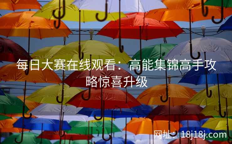 每日大赛在线观看：高能集锦高手攻略惊喜升级