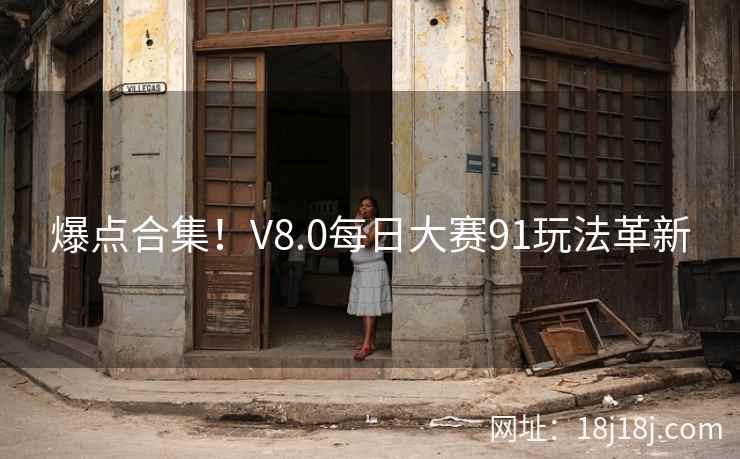 爆点合集！V8.0每日大赛91玩法革新