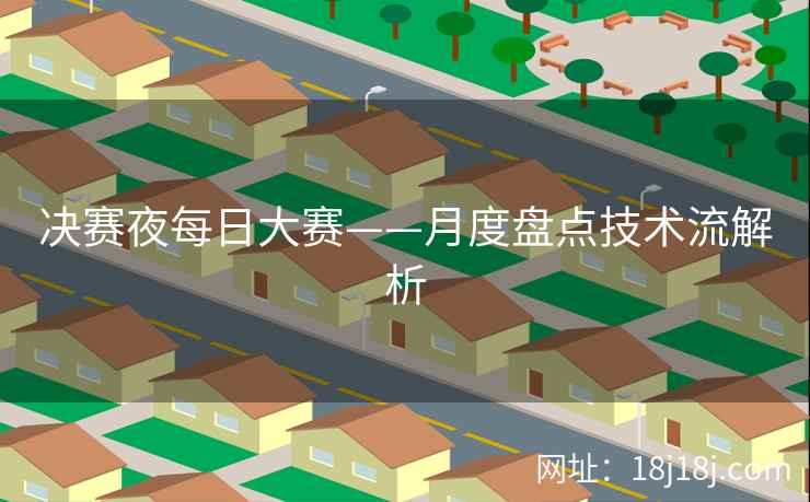 决赛夜每日大赛——月度盘点技术流解析