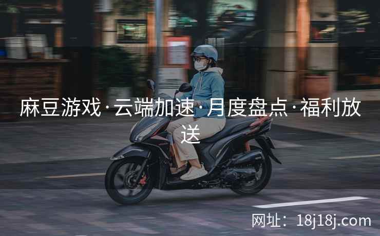 麻豆游戏·云端加速·月度盘点·福利放送