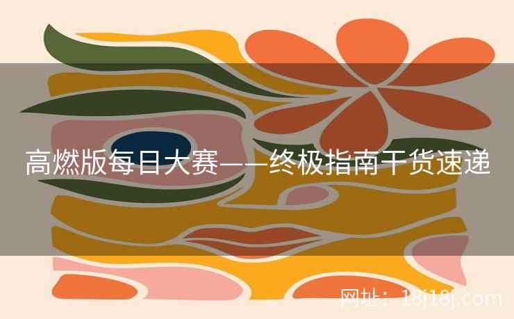 高燃版每日大赛——终极指南干货速递