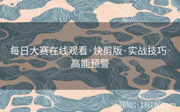 每日大赛在线观看·快剪版·实战技巧·高能预警