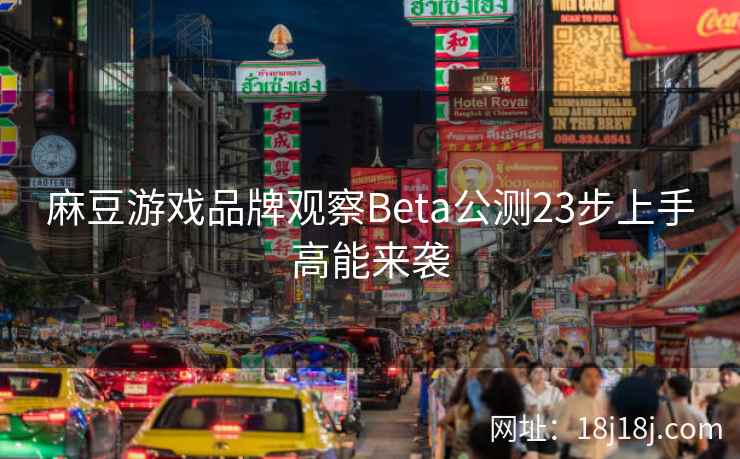 麻豆游戏品牌观察Beta公测23步上手高能来袭